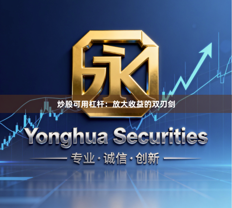 炒股可用杠杆：放大收益的双刃剑