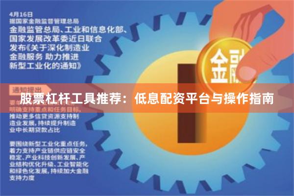 股票杠杆工具推荐：低息配资平台与操作指南